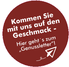 Kommen Sie mit uns auf den Geschmack - Hier geht´s zum „Genussletter“!