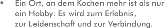 Ein Ort, an dem Kochen mehr ist als nur ein Hobby: Es wird zum Erlebnis, zur Leidenschaft und zur Verbindung.